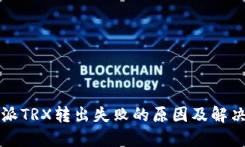 比特派TRX转出失败的原因及解决方法