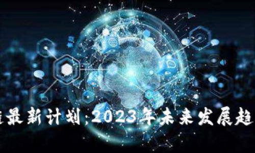 区块链最新计划：2023年未来发展趋势分析