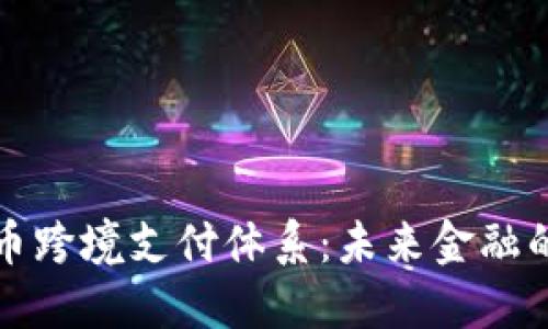 区块链人民币跨境支付体系：未来金融的颠覆与机遇