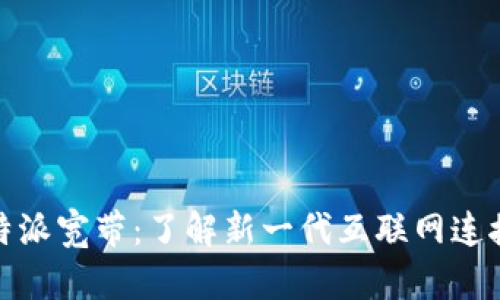 : 比特派宽带：了解新一代互联网连接方案