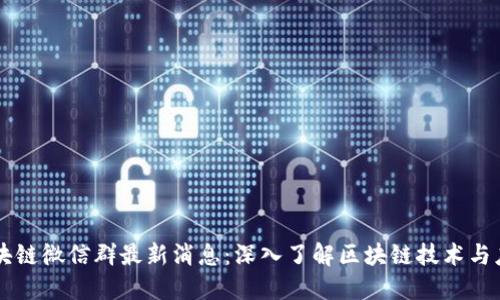 区块链微信群最新消息：深入了解区块链技术与应用