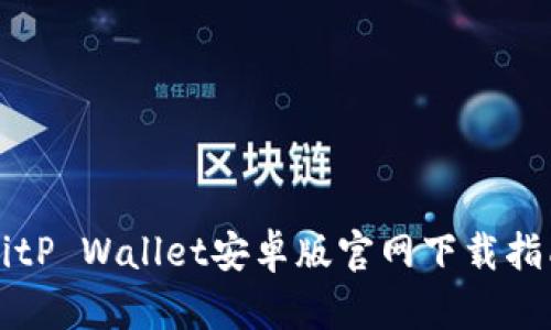 BitP Wallet安卓版官网下载指南