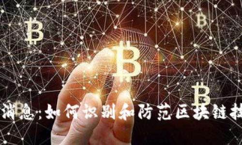 区块链造假最新消息：如何识别和防范区块链技术中的欺诈行为