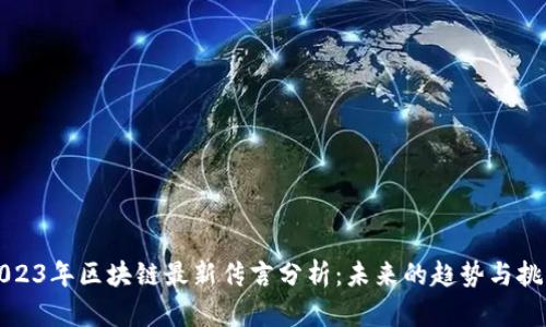 2023年区块链最新传言分析：未来的趋势与挑战