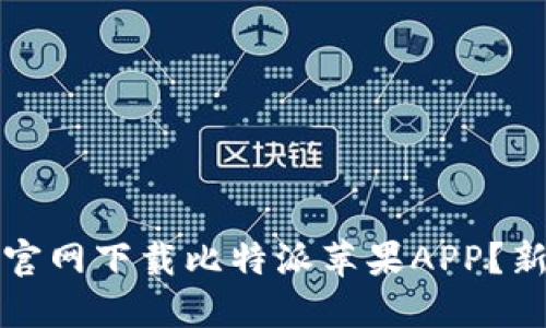 如何从官网下载比特派苹果APP？新手指南