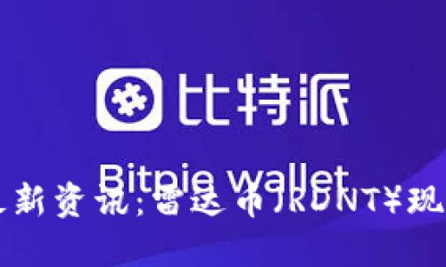 全球区块链最新资讯：雷达币（RDNT）现状与未来展望