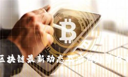 区块链最新动态及应用趋势分析