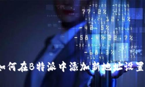 如何在B特派中添加新地址设置？
