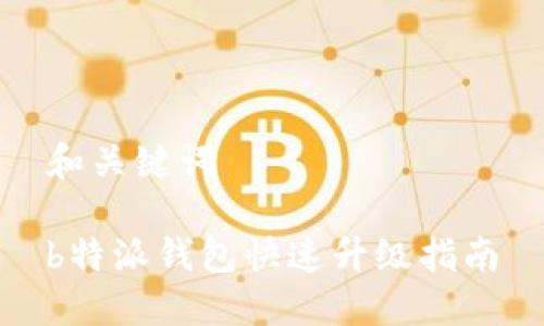 和关键词

b特派钱包快速升级指南