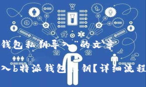 关于“b特派钱包私钥导入”的文章

如何安全导入b特派钱包私钥？详细流程及注意事项