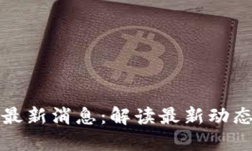 区块链社群最新消息：解读最新动态及未来趋势