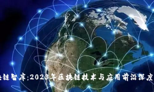 区块链智库：2023年区块链技术与应用前沿深度解析