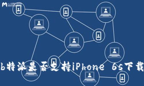  b特派是否支持iPhone 6s下载？