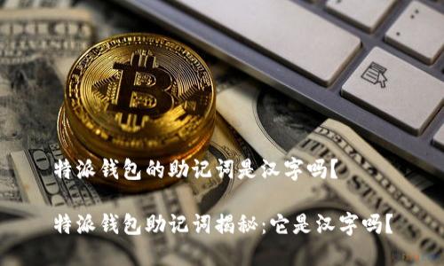 特派钱包的助记词是汉字吗？

特派钱包助记词揭秘：它是汉字吗？