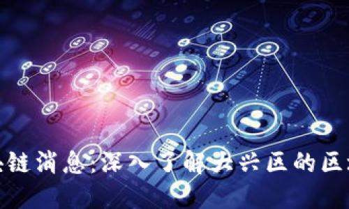 最新大兴区块链消息：深入了解大兴区的区块链发展动态