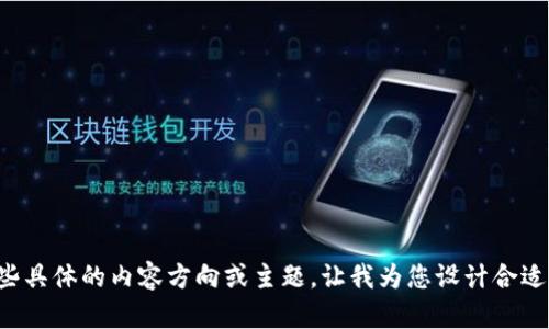 提问者您好！请您先提供一些具体的内容方向或主题，让我为您设计合适的、关键词及详细介绍布局。