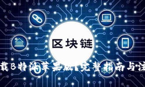 如何下载B特派苹果版？完整指南与注意事项