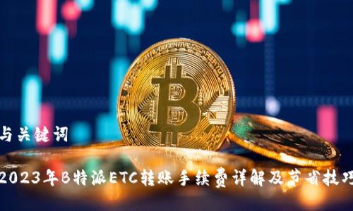 与关键词

2023年B特派ETC转账手续费详解及节省技巧