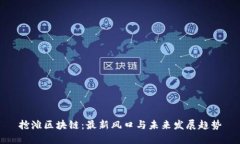 抢滩区块链：最新风口与
