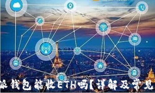 
b特派钱包能收ETH吗？详解及常见问题