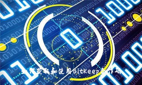 如何获取和使用BitKeep合作码