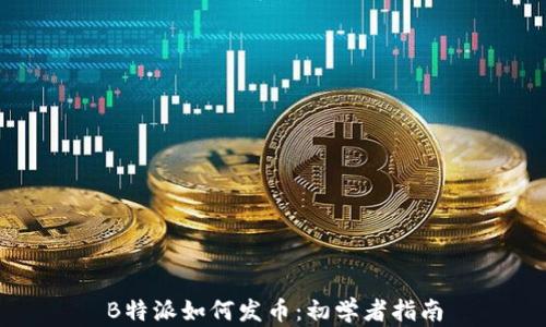 
B特派如何发币：初学者指南