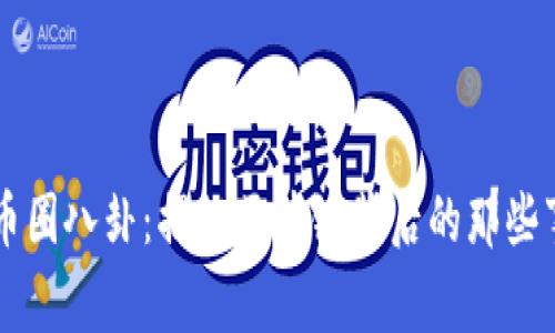 币圈八卦：揭秘区块链背后的那些事