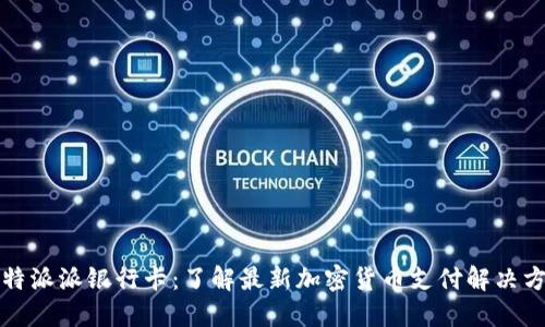 比特派派银行卡：了解最新加密货币支付解决方案