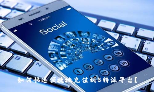 如何快速便捷地充值到B特派平台？