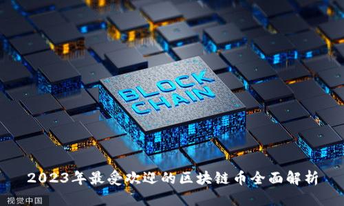 2023年最受欢迎的区块链币全面解析