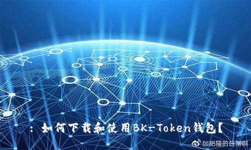 : 如何下载和使用BK-Token钱包？