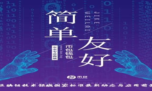 区块链技术领域国家标准最新动态与应用前景