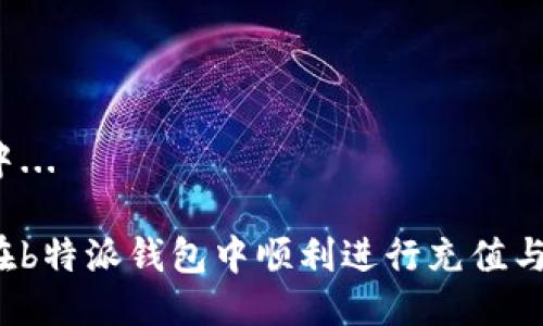 生成中...

如何在b特派钱包中顺利进行充值与提现？
