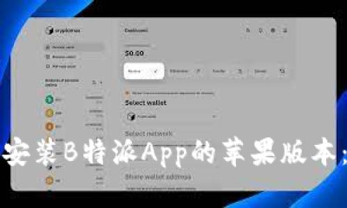 如何下载安装B特派App的苹果版本：详细指南
