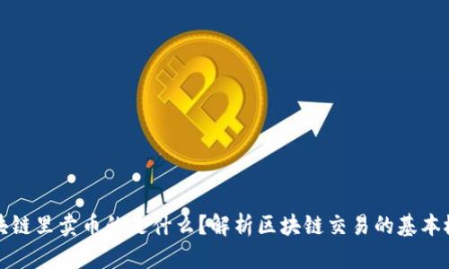区块链里卖币的是什么？解析区块链交易的基本概念
