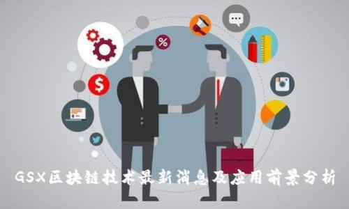 GSX区块链技术最新消息及应用前景分析