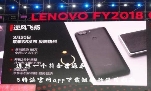 连想一个符合普通和

B特派官网app下载链接的使用指南