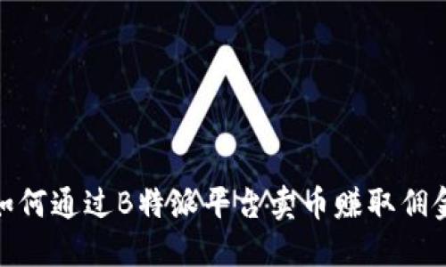 如何通过B特派平台卖币赚取佣金