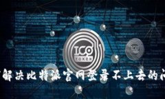 如何解决比特派官网登录不上去的问题？