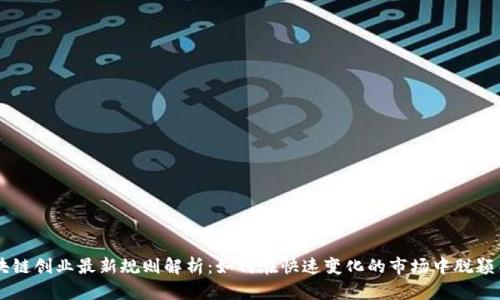 区块链创业最新规则解析：如何在快速变化的市场中脱颖而出