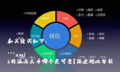 和关键词如下：

```xml
b特派与火币哪个更可靠？深度对比分析
