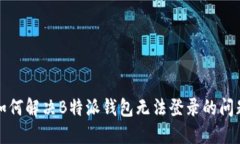 如何解决B特派钱包无法登录的问题