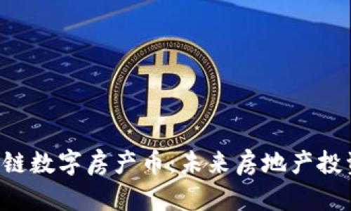 : DPC区块链数字房产币：未来房地产投资的新选择