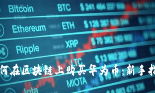 如何在区块链上购买华为币：新手指南