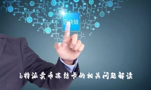 b特派卖币冻结卡的相关问题解读