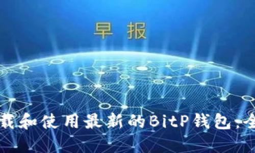 如何下载和使用最新的BitP钱包：全面指南