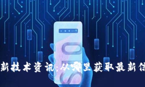 区块链最新技术资讯：从哪里获取最新信息和资源
