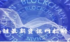 姚前区块链最新资讯网招聘信息大全