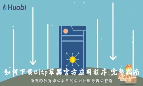 如何下载Bitp苹果官方应用程序：完整指南