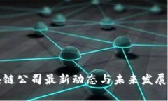 区块链公司最新动态与未来发展趋势